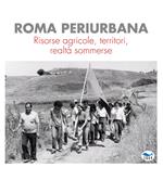 Roma periurbana. Risorse agricole, territori, realtà sommerse