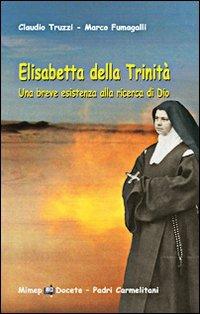 Elisabetta della Trinità. Una breve esistenza alla ricerca di Dio - Claudio Truzzi,Marco Fumagalli - copertina