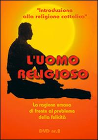 L' uomo religioso. La ragione umana di fronte al problema della felicità. DVD. Con libro. Vol. 2 - Massimo Astrua - copertina