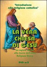 La vera chiesa di Gesù. La ragione umana alla ricerca del vero culto. Le prove storiche e il problema ecumenico. DVD. Con libro. Vol. 5