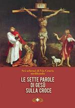 Le sette parole di Gesù sulla croce. Via Crucis