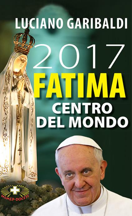 2017 Fatima centro del mondo. Oggi dopo cento anni - Luciano Garibaldi,Alberto Rocca - copertina