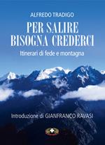 Per salire bisogna crederci. Itinerari di fede e montagna