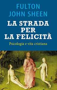 Image of La strada per la felicità. Psicologia e vita cristiana