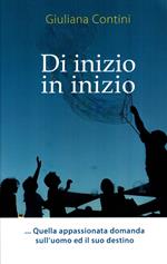 Di inizio in inizio. Quella appassionata domanda sull'uomo ed il suo destino