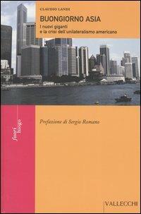 Buongiorno Asia. I nuovi giganti e la crisi dell'unilateralismo americano - Claudio Landi - copertina