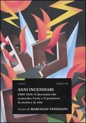 Anni incendiari. 1909-1919: il decennio che sconvolse l'arte e il pensiero, la storia e la vita - Marcello Veneziani - copertina