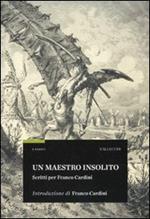 Un maestro insolito. Scritti per Franco Cardini