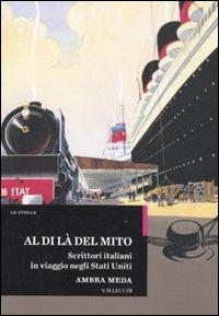 Al di là del mito. Scrittori italiani in viaggio negli Stati Uniti - Ambra Meda - copertina