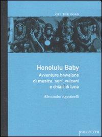 Honolulu baby. Avventure hawaiane di musica, surf, vulcani e chiari diluna - Alessandro Agostinelli - copertina