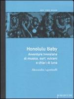 Honolulu baby. Avventure hawaiane di musica, surf, vulcani e chiari diluna