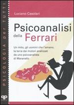 Psicoanalisi della Ferrari. Un mito, gli uomini che l'amano, la terra dei motori analizzati da uno psicanalista di Maranello