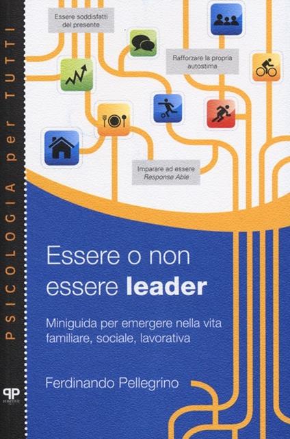 Essere o non essere leader. Miniguida per emergere nella vita familiare, sociale, lavorativa - Ferdinando Pellegrino - copertina