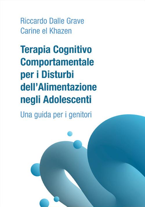 Terapia Cognitivo Comportamentale per i Disturbi dell'Alimentazione negli  Adolescenti. Una guida per i genitori - Riccardo Dalle Grave - Carine El  Khazen - - Libro - Positive Press - Noi e il cibo | IBS