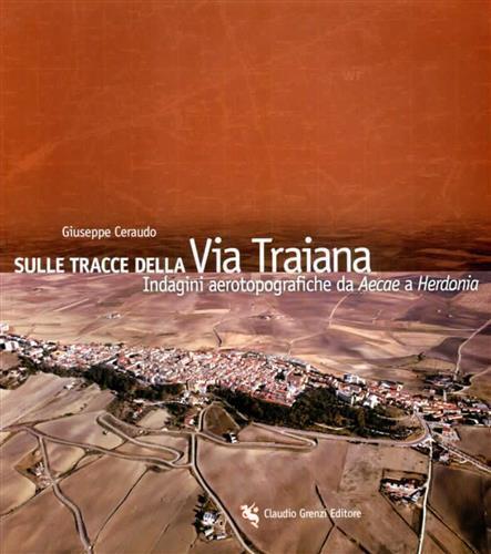 Sulle tracce della via Traiana. Indagini aerotopografiche da Aecae a Herdonia - Giuseppe Ceraudo - 2