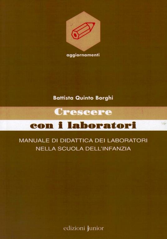 Crescere con i laboratori. Manuale di didattica dei laboratori nella scuola dell'infanzia - Battista Q. Borghi - copertina