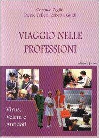 Viaggio nelle professioni. Virus, veleni e antodoti - Corrado Ziglio,Pierre Telleri,Roberta Guidi - copertina