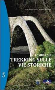 Libro Lombardia. Trekking sulle vie storiche. Vol. 5 Lucio Benedetti Chiara Carissoni