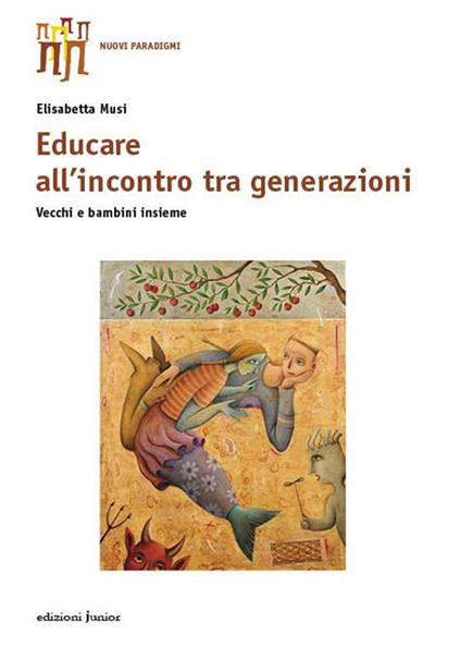 Educare all'incontro tra generazioni. Vecchi e bambini insieme - Elisabetta Musi - copertina