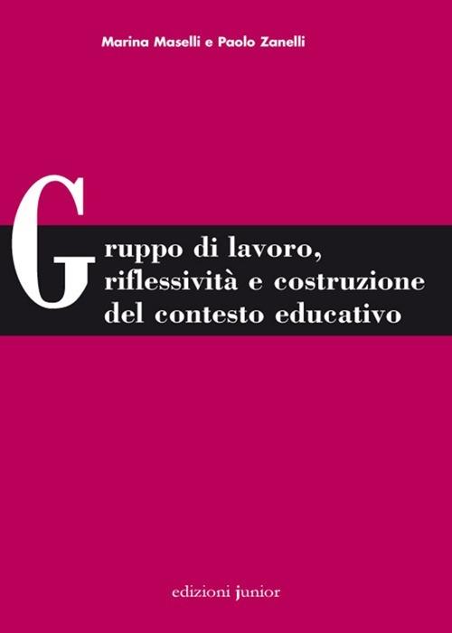 Gruppo di lavoro, riflessività e costruzione del contesto educativo - Marina Maselli,Paolo Zanelli - copertina
