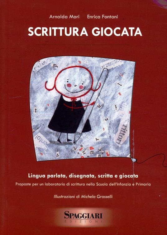 Scrittura giocata. Lingua parlata, disegnata, scritta e giocata. Proposte per un laboratorio di scrittura nella scuola dell'infanzia e primaria - Arnalda Mori,Enrica Fontani - copertina