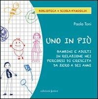 Uno in più. Bambini e adulti in relazione nei percorsi di crescita da zero a sei anni - Paola Toni - copertina