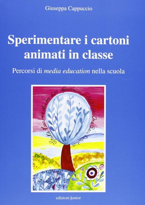 Sperimentare i cartoni animati in classe. Percorsi di media education nella scuola. Con CD-ROM - Giuseppa Cappuccio - copertina