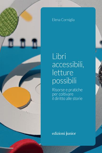 Libri accessibili, letture possibili. Risorse e pratiche per coltivare il diritto alle storie - Elena Corniglia - ebook