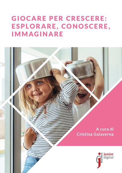 Giocare per crescere: esplorare, conoscere, immaginare - Galaverna Cristina - ebook