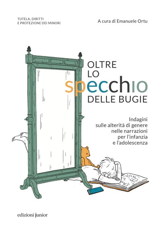 Oltre lo specchio delle bugie. Indagini sulle alterità di genere nelle  narrazioni per l'infanzia e l'adolescenza - Emanuele Ortu - Libro -  Edizioni Junior - | IBS