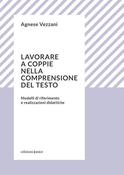 Lavorare a coppie nella comprensione del testo. Modelli di riferimento e realizzazioni didattiche - Agnese Vezzani - copertina