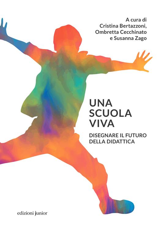 Una scuola viva. Disegnare il futuro della didattica - Cristina Bertazzoni,Ombretta Cecchinato,Susanna Zago - copertina
