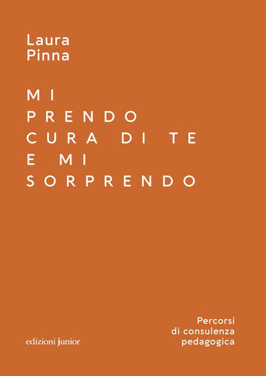 Mi prendo cura di te e mi sorprendo. Percorsi di consulenza pedagogica - Laura Pinna - copertina