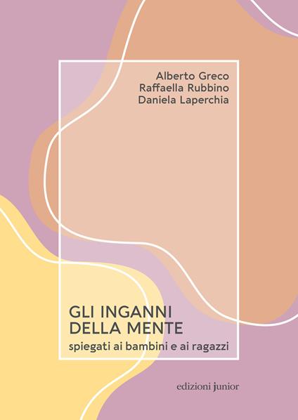 Gli inganni della mente spiegati ai bambini e ai ragazzi - Alberto Greco,Raffaella Rubbino,Daniela Laperchia - copertina