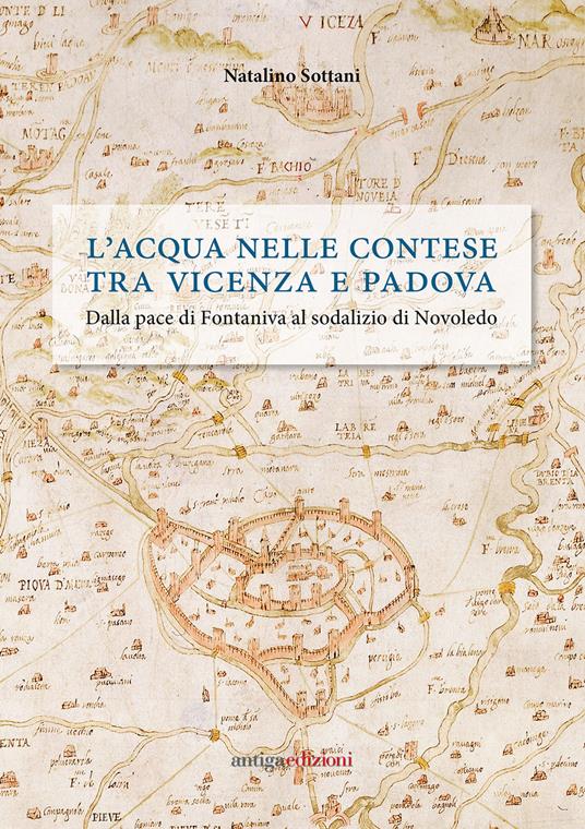 L' acqua nelle contese tra Vicenza e Padova. Dalla pace di Fontaniva al sodalizio di Novoledo - Natalino Sottani - copertina