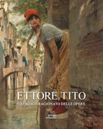 Ettore Tito. Catalogo ragionato delle opere. Ediz. illustrata