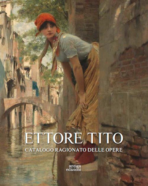 Ettore Tito. Catalogo ragionato delle opere. Ediz. illustrata - copertina