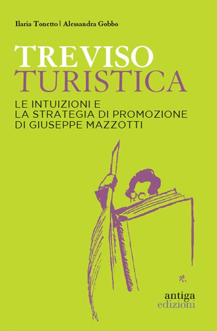 Treviso turistica. Le intuizioni e la strategia di promozione di Giuseppe Mazzotti - Ilaria Tonetto,Alessandra Gobbo - copertina