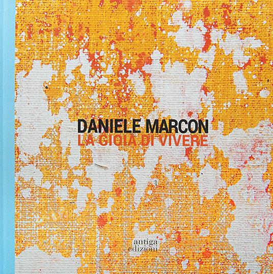 Daniele Marcon. La gioia di vivere - Sara Marcon - copertina