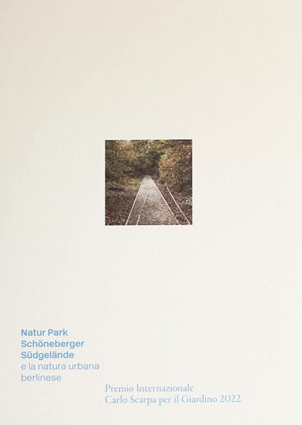 Natur-Park Schöneberger Südgelände e la natura urbana berlinese. Premio Internazionale Carlo Scarpa per il Giardino 2022 - Patrizia Boschiero,Luigi Latini,Folkerts Thilo - copertina