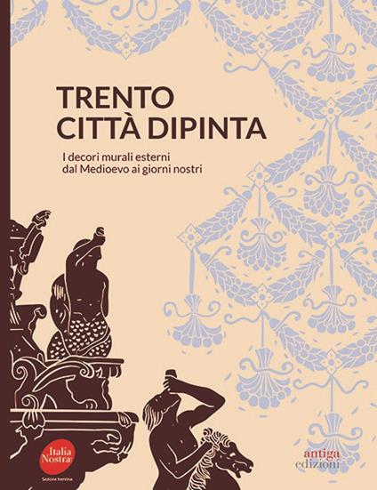 Trento città dipinta. I decori murali esterni dal Medioevo ai giorni nostri - copertina