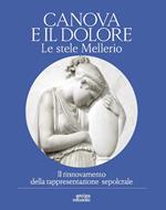 Canova e il dolore. Le stele Mellerio. Il rinnovamento della rappresentazione sepolcrale. Ediz. illustrata