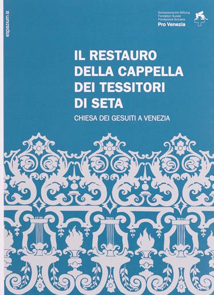 Il restauro della Cappella dei Tessitori di Seta. Chiesa dei Gesuiti a Venezia. Ediz. italiana e inglese - Fabio Cani,Graziella Zannone Milan - copertina