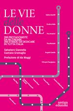 Le vie delle donne. 200 protagoniste da ricordare, 200 strade da dedicare in tutta Italia