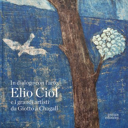 In dialogo con l'arte. Elio Ciol e i grandi artisti da Giotto a Chagall. Catalogo della mostra (Pordenone, 19 aprile-30 giugno 2024). Ediz. italiana e inglese - copertina