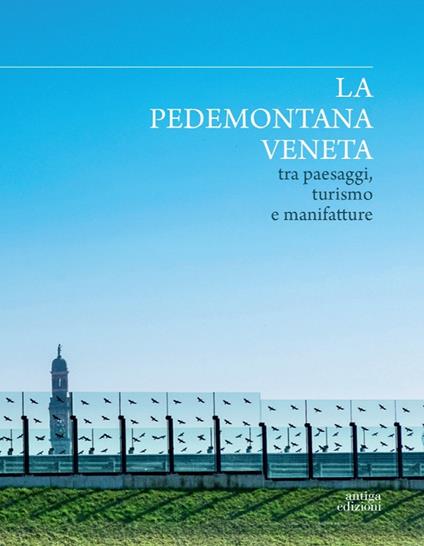 La Pedemontana veneta tra paesaggi, turismo e manifatture. Ediz. a colori - copertina