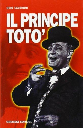 Il principe Totò. La vita, il teatro, il cinema, i ricordi di chi l'ha conosciuto - Orio Caldiron - copertina