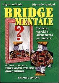 Bridge mentale. Tecniche, esercizi e allenamento per vincere - Riccardo Vandoni,Miguel Antinolo - copertina