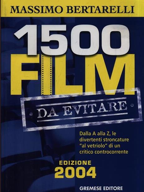 Millecinquecento film da evitare. Dalla A alla Z, le divertenti stroncature «al vetriolo» di un critico controcorrente - Massimo Bertarelli - copertina