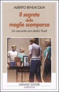 Il segreto della moglie scomparsa. Un racconto con dodici finali - Alberto Bevilacqua - copertina